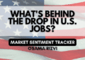 Market Sentiment Tracker: What’s Behind the Drop in U.S. Jobs?