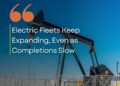 Monday Macro View: Electric Fleets Keep Expanding, Even as Completions Slow